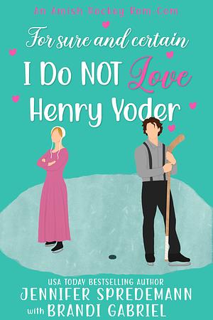 For Sure and Certain I Do Not Love Henry Yoder by Jennifer Spredemann, Brandi Gabriel