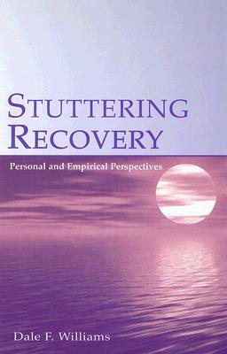 Stuttering Recovery: Personal and Empirical Perspectives by Dale F. Williams