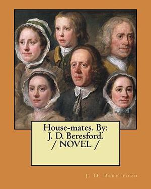 House-mates. By: J. D. Beresford. / NOVEL / by J. D. Beresford