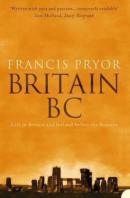 Britain BC: Life in Britain and Ireland Before the Romans by Francis Pryor