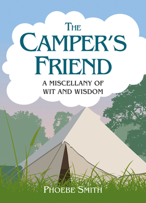 The Camper's Friend: A Miscellany of Wit and Wisdom by Phoebe Smith