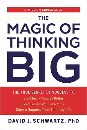 The Magic of Thinking Big: The True Secret of Success by David J. Schwartz, David J. Schwartz