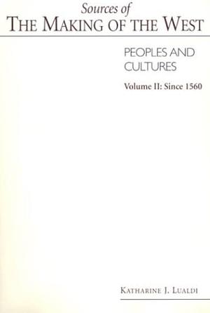 Sources of The Making of the West, Peoples and Cultures: Since 1560 by Katharine J. Lualdi