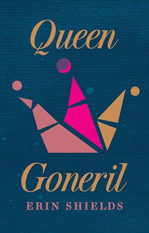 Queen Goneril by Erin Shields