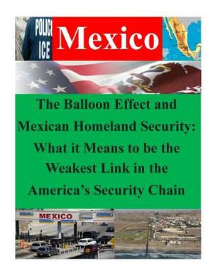 The Balloon Effect and Mexican Homeland Security: What it Means to be the Weakest Link in the America's Security Chain by Naval War College