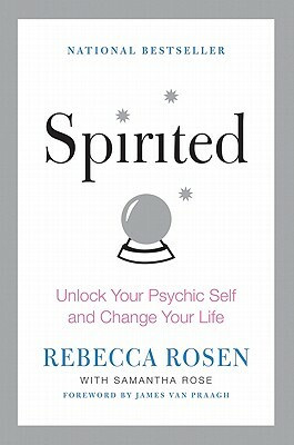 Spirited: Unlock Your Psychic Self and Change Your Life by Rebecca Rosen, Samantha Rose