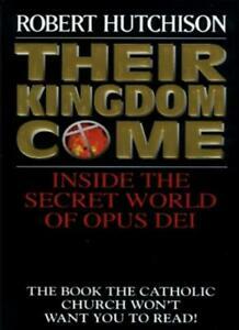 Their Kingdom Come: Inside The Secret World Of Opus Dei by Robert Hutchison