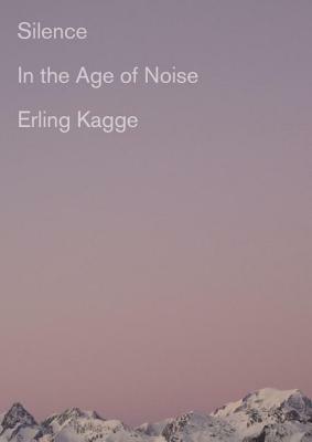 Silence In the Age of Noise by Erling Kagge