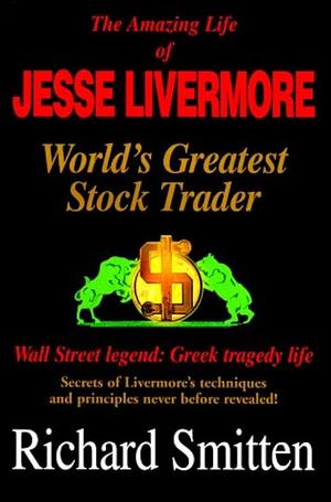 Amazing Life of Jesse Livermore: World's Greatest Stock Trader by Richard Smitten, Richard Smitten