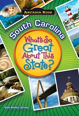 South Carolina: What's So Great about This State? by Kate Boehm Jerome