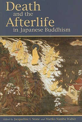 Death and the Afterlife in Japanese Buddhism by Mariko Namba Walter, Jacqueline I. Stone