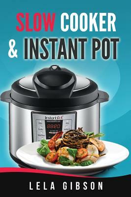 Slow Cooker & Instant Pot Cookbook by Lela Gibson