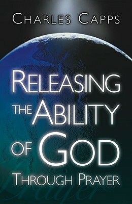 Releasing the Ability of God Through Prayer by Charles Capps