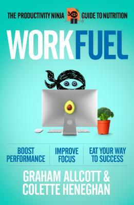 Work Fuel: The Productivity Ninja Guide to Nutrition by Graham Allcott, Colette Heneghan