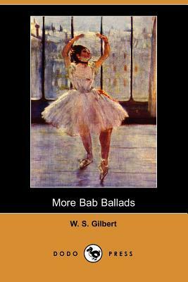 More Bab Ballads (Dodo Press) by William Schwenck Gilbert, W.S. Gilbert