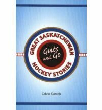 Guts and Go: Great Saskatchewan Hockey Stories by Calvin Daniels