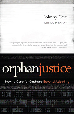 Orphan Justice: How to Care for Orphans Beyond Adopting by Laura Captari, Johnny Carr