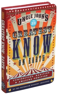 Uncle John's Greatest Know on Earth Bathroom Reader, Volume 33: Curiosities, Rarities & Amazing Oddities by Bathroom Readers' Institute