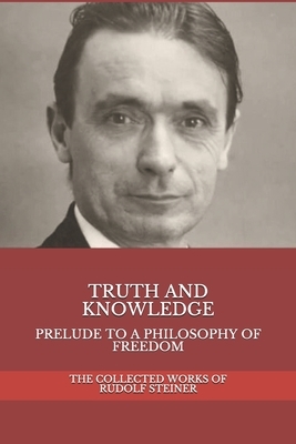 Truth and Knowledge: Prelude to a Philosophy of Freedom by 
