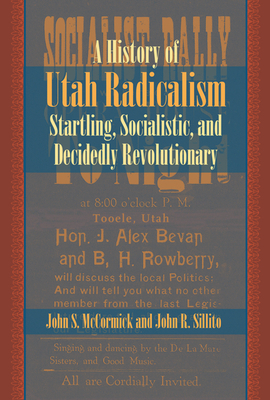 A History of Utah Radicalism: Startling, Socialistic, and Decidedly Revolutionary by John R. Sillito, John S. McCormick