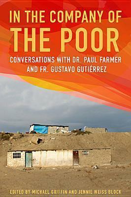 In the Company of the Poor: Conversations with Dr. Paul Farmer and Fr. Gustavo Gutiérrez by Paul Farmer, Paul Farmer