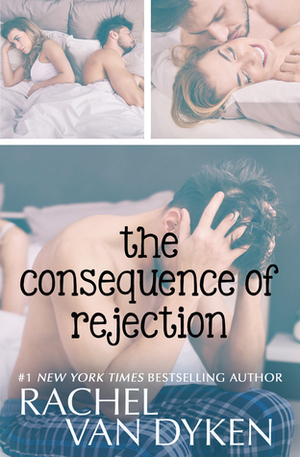 The Consequence of Rejection by Rachel Van Dyken