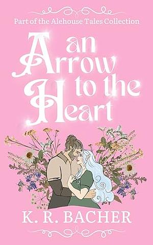 An Arrow To The Heart  by K.R. Bacher