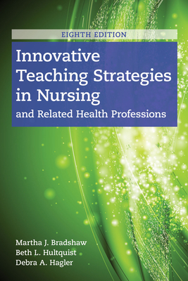 Innovative Teaching Strategies in Nursing and Related Health Professions by Martha J. Bradshaw, Debra Hagler, Beth L. Hultquist