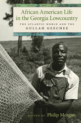 African American Life in the Georgia Lowcountry: The Atlantic World and the Gullah Geechee by Philip D. Morgan