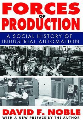 Forces of Production: A Social History of Industrial Automation by David Noble