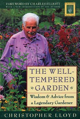 The Well-Tempered Garden: Wisdom & Advice from a Legendary Gardener by Charles Elliott, Christopher Lloyd, Christopher Lloyd