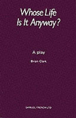 Whose Life Is It Anyway? - A Play by Brian Clark