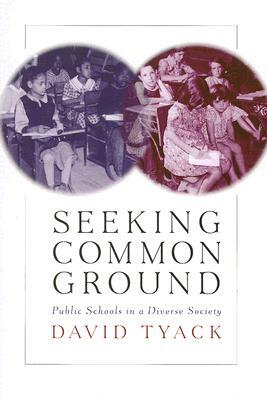 Seeking Common Ground: Public Schools in a Diverse Society by David B. Tyack