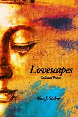 Lovescapes: Collected Poems by Alex J. Stokas