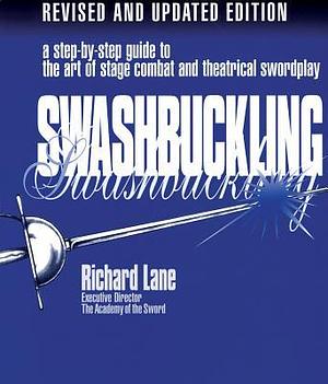 Swashbuckling: A Step-by-step Guide to the Art of Stage Combat and Theatrical Swordplay by Richard J. Lane
