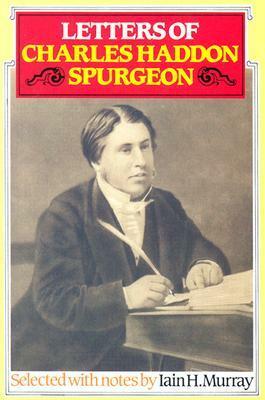 Letters of Charles Haddon Spurgeon by Iain H. Murray, Charles Haddon Spurgeon