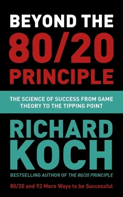 Beyond the 80/20 Principle: The Science of Success from Game Theory to the Tipping Point by Richard Koch