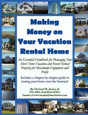 Making Money on Your Vacation Rental Home by Howard Jones