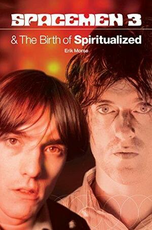 Spacemen 3 And The Birth Of Spiritualized by Erik Morse