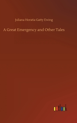 A Great Emergency and Other Tales by Juliana Horatia Gatty Ewing