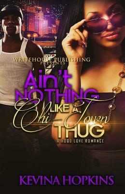 Ain't Nothing Like a Chi-Town Thug: A Hood Love Romance by Kevina Hopkins
