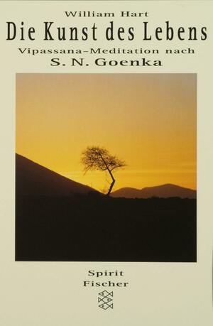 Die Kunst des Lebens. Vipassana-Meditation nach S.N. Goenka by William Hart