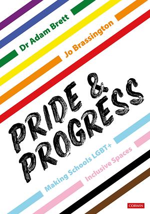 Pride &amp; Progress: Making Schools LGBT+ Inclusive Spaces by Adam Brett