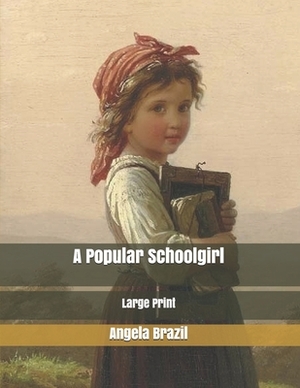 A Popular Schoolgirl: Large Print by Angela Brazil