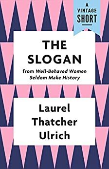 The Slogan by Laurel Thatcher Ulrich