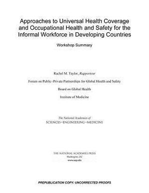 Approaches to Universal Health Coverage and Occupational Health and Safety for the Informal Workforce in Developing Countries: Workshop Summary by Institute of Medicine, Board on Global Health, National Academies of Sciences Engineeri
