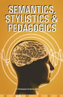 Semantics, Stylistics & Pedagogics by Anvita Abbi, V. Prakasam