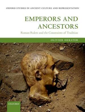 Emperors and Ancestors: Roman Rulers and the Constraints of Tradition by Olivier Hekster