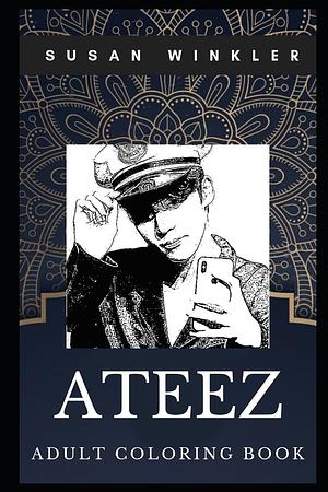 Ateez Adult Coloring Book: Legendary K-Pop Boy Band and Musical Icons Inspired Coloring Book for Adults by Susan Winkler