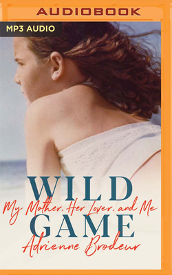 Wild Game: My Mother, Her Lover, and Me by Adrienne Brodeur